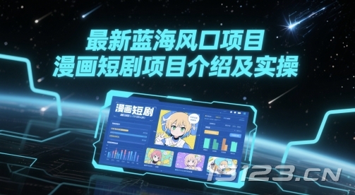 最新蓝海风口项目，漫画短剧项目介绍及实操
