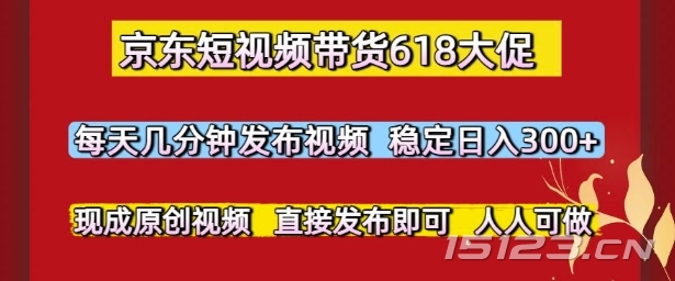 京东短视频带货618大促,每天几分钟发布视频,稳定日入3张+,现成原创视频,直接发布即可【揭秘】