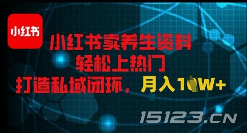 小红书卖养生资料轻松上热门,打造私域闭环,月入1W+