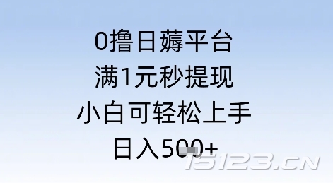 0撸日薅平台,满1元秒提现,小白可轻松上手,日入几张
