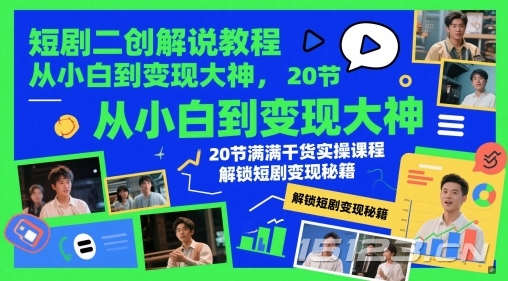短剧二创解说教程,从小白到变现大神,20节满满干货实操课程,解锁短剧变现秘籍