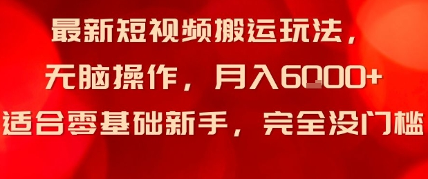 最新短视频搬运玩法，无脑操作，月入6k+适合零基础新手，完全没门槛