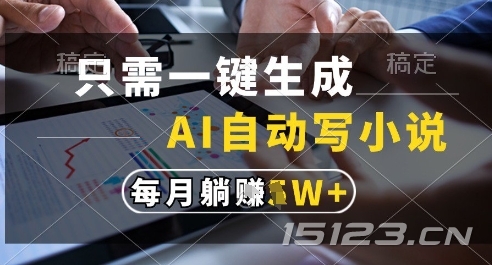 只需一键生成，AI全自动写小说，可一键生成120w字，每月躺着收益过1w+【揭秘】
