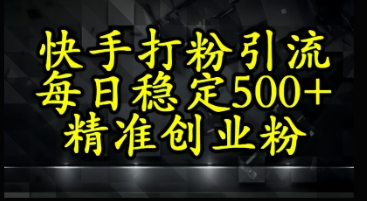 快手精准式打粉引流,每日稳定500+精准创业粉