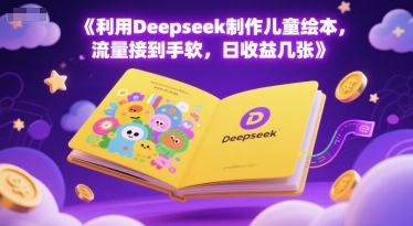 利用Deepseek制作儿童绘本，流量接到手软，日收益几张