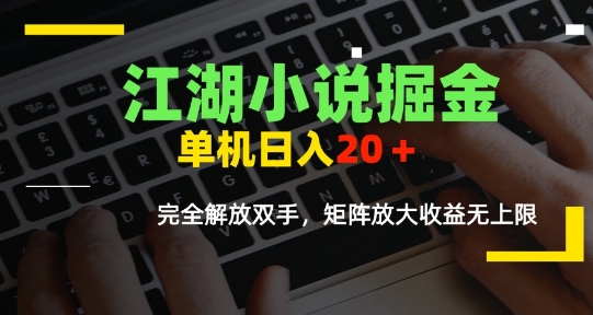 江湖小说掘金，单机日入10-20+，全自动软件操作，完全解放双手，矩阵放大收益无上限