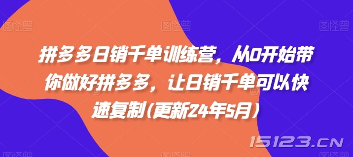 拼多多日销千单训练营,从0开始带你做好拼多多,让日销千单可以快速复制(更新25年5月)