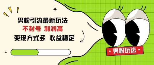 男粉引流最新玩法，不封号，利润高，变现方式多，收益稳定