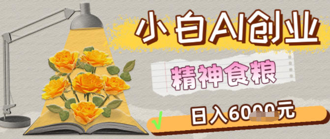 副业拆解:1小白AI创业精神食粮日入1K+