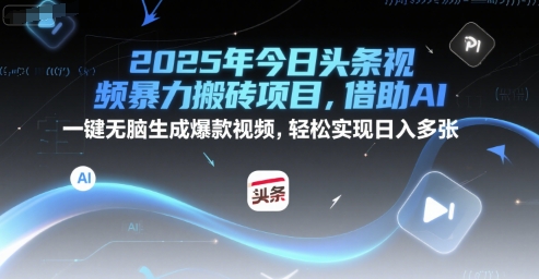 2025年今日头条视频暴力搬砖项目,借助AI 一键无脑生成爆款视频,轻松实现日入多张