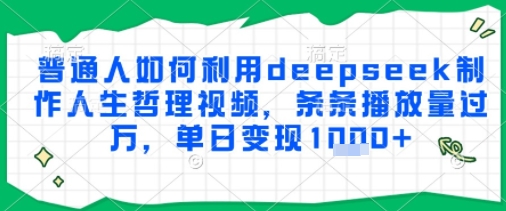 普通人如何利用deepseek制作人生哲理视频,条条播放量过W,单日变现多张