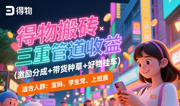 得物搬砖三重管道收益(激励分成+带货种草+好物挂车),低门槛,高回报