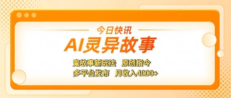 AI灵异故事,鬼故事新玩法,原创指令,多平台发布,月收入4k+