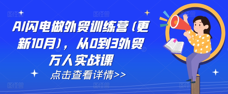 AI闪电做外贸训练营(更新25年5月),从0到3外贸万人实战课