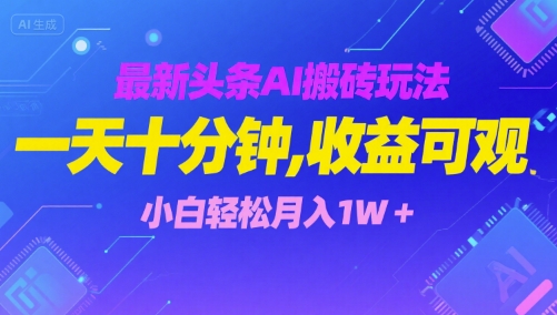 最新头条AI搬砖玩法,一天十分钟,收益可观, 小白轻松月入1W+