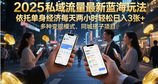 2025私域流量最新蓝海玩法,依托单身经济每天两小时轻松日入3张+,多种变现模式,同城搭子项目